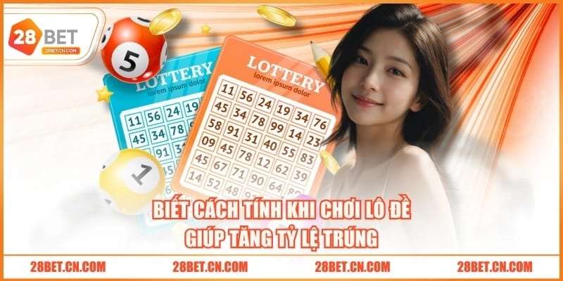 Biết cách tính khi chơi lô đề giúp tăng tỷ lệ trúng