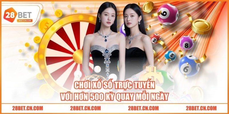 Chơi xổ số trực tuyến với hơn 500 kỳ quay mỗi ngày